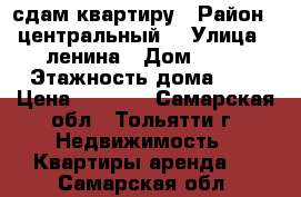 сдам квартиру › Район ­ центральный  › Улица ­ ленина › Дом ­ 27 › Этажность дома ­ 5 › Цена ­ 4 500 - Самарская обл., Тольятти г. Недвижимость » Квартиры аренда   . Самарская обл.